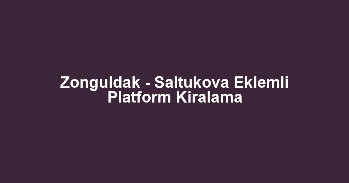 Zonguldak - Saltukova Eklemli Platform Kiralama