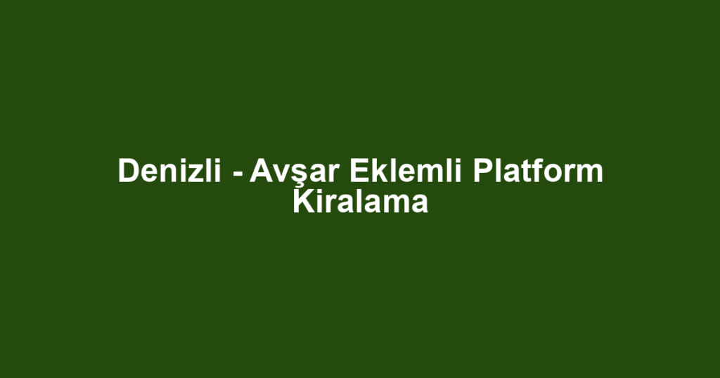 Denizli - Avşar Eklemli Platform Kiralama