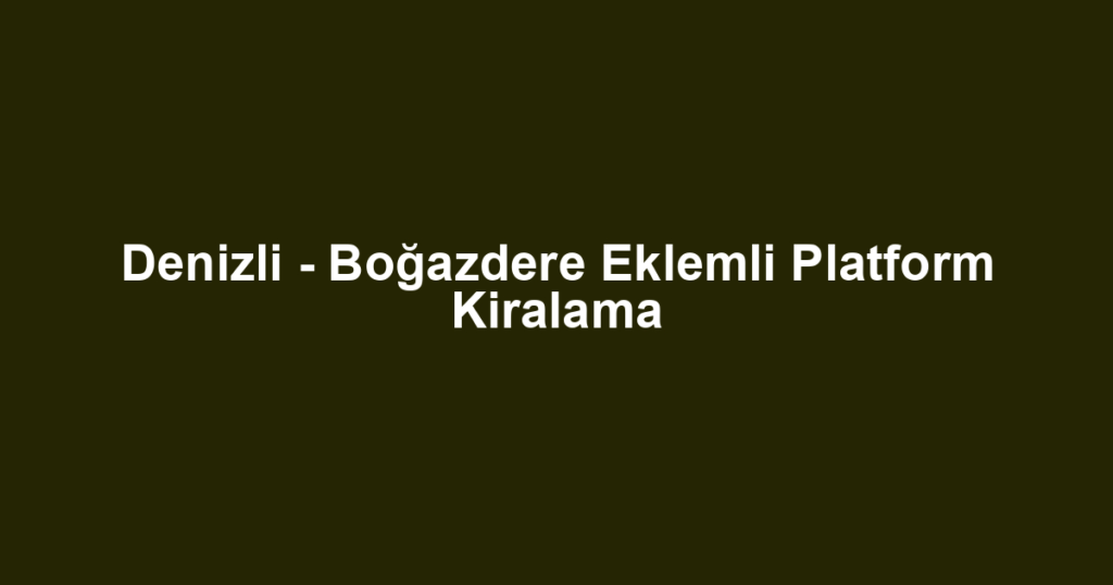 Denizli - Boğazdere Eklemli Platform Kiralama