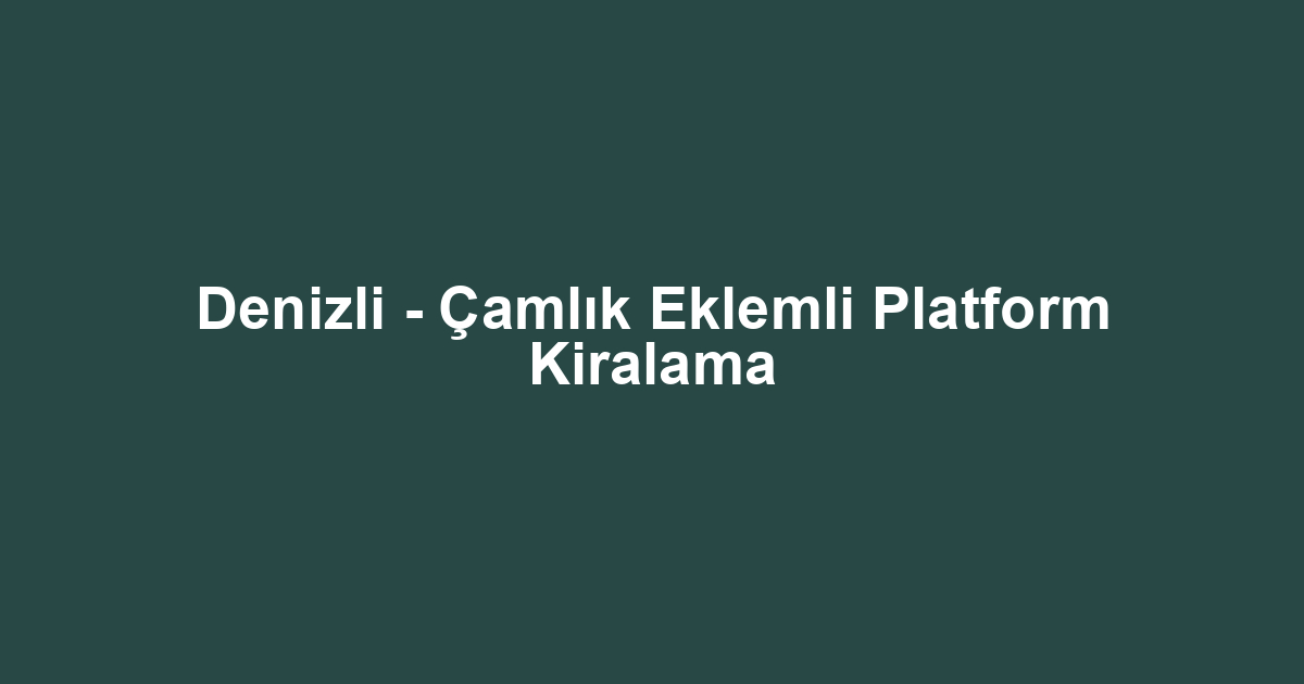 Denizli - Çamlık Eklemli Platform Kiralama