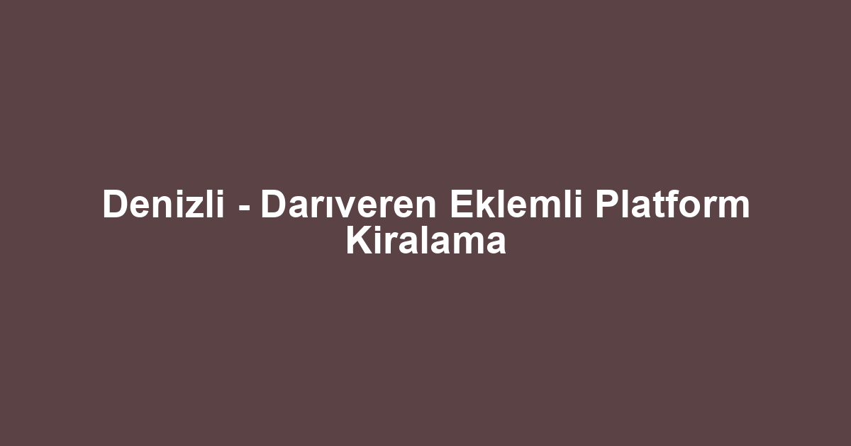 Denizli - Darıveren Eklemli Platform Kiralama
