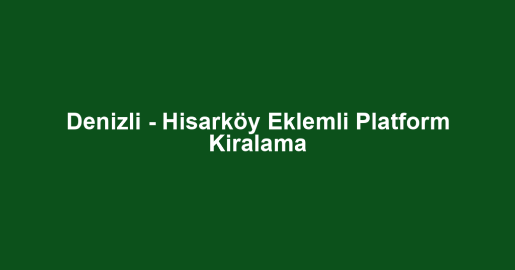Denizli - Hisarköy Eklemli Platform Kiralama