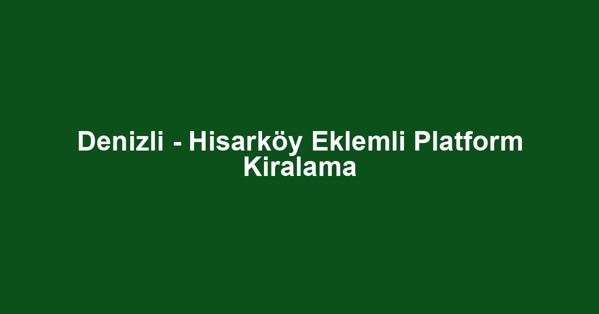 Denizli - Hisarköy Eklemli Platform Kiralama