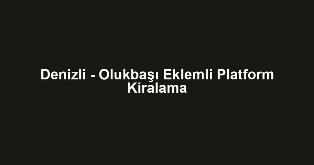 Denizli - Olukbaşı Eklemli Platform Kiralama