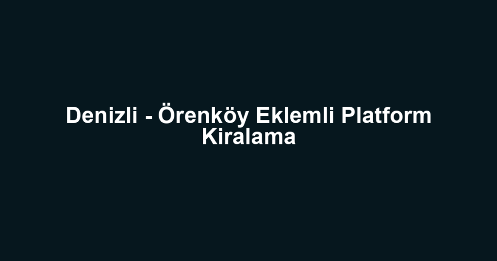 Denizli - Örenköy Eklemli Platform Kiralama