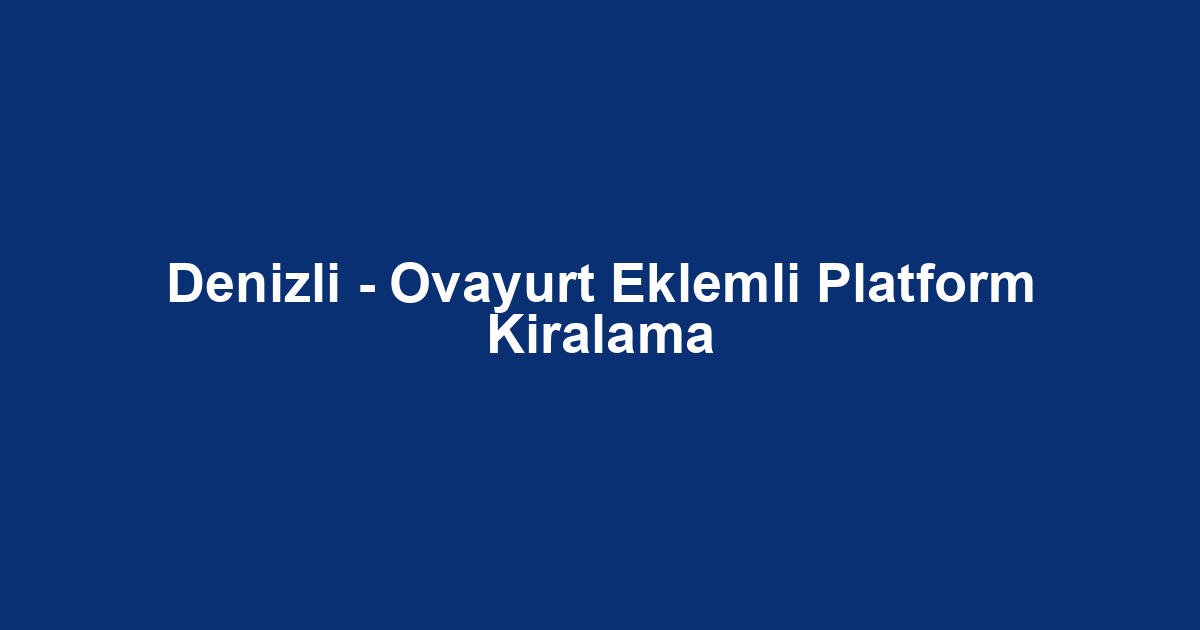 Denizli - Ovayurt Eklemli Platform Kiralama