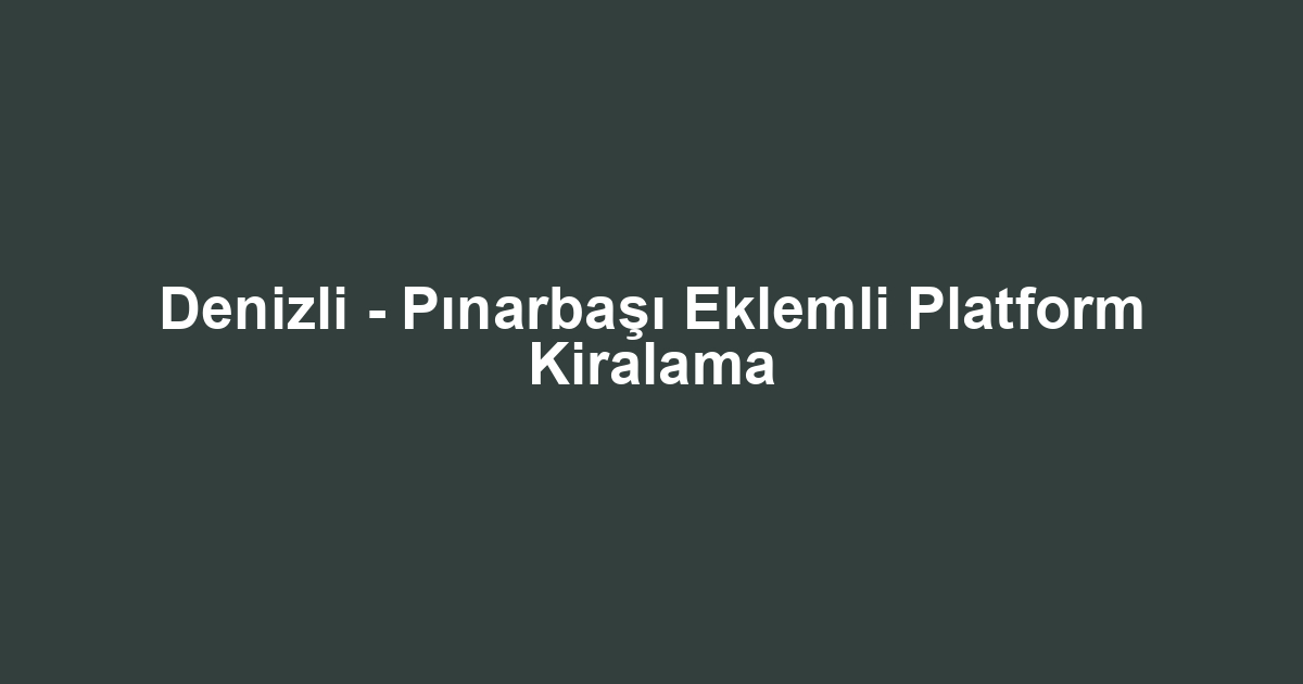 Denizli - Pınarbaşı Eklemli Platform Kiralama