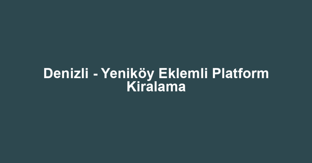 Denizli - Yeniköy Eklemli Platform Kiralama