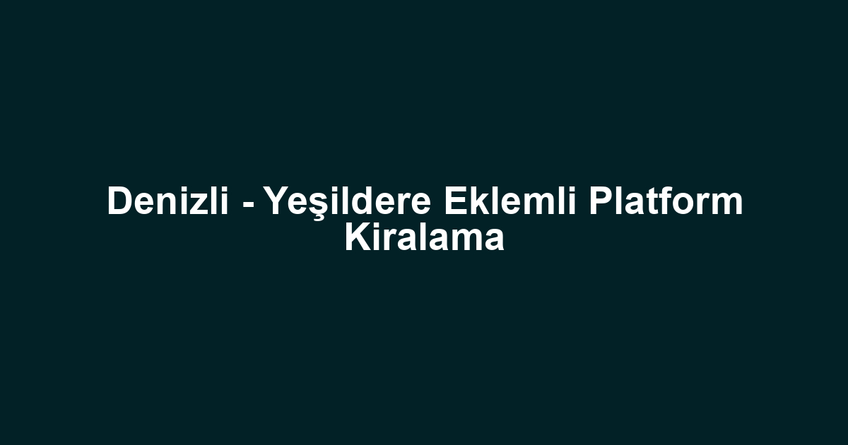 Denizli - Yeşildere Eklemli Platform Kiralama