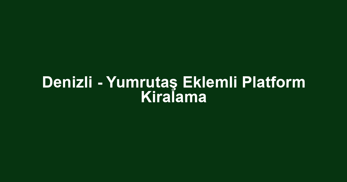 Denizli - Yumrutaş Eklemli Platform Kiralama