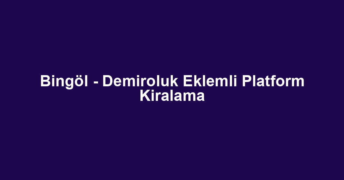 Bingöl - Demiroluk Eklemli Platform Kiralama