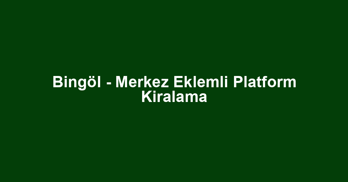 Bingöl - Merkez Eklemli Platform Kiralama