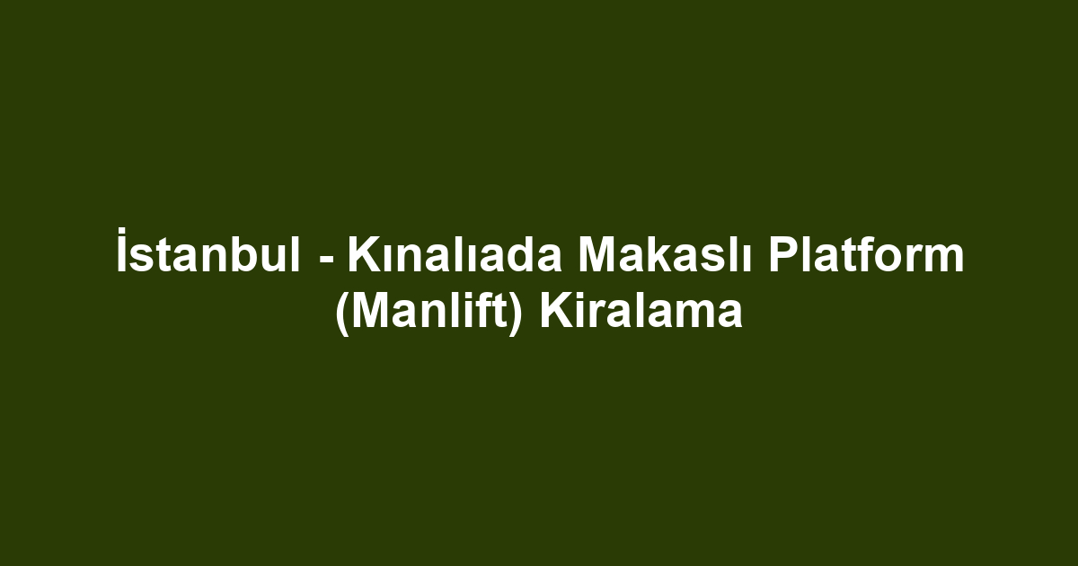 İstanbul - Kınalıada Makaslı Platform (Manlift) Kiralama
