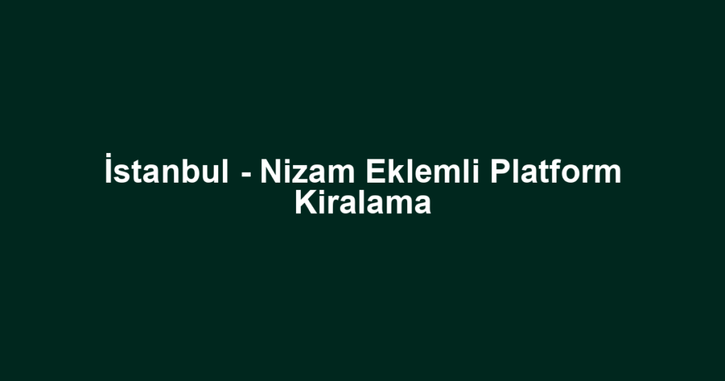 İstanbul - Nizam Eklemli Platform Kiralama
