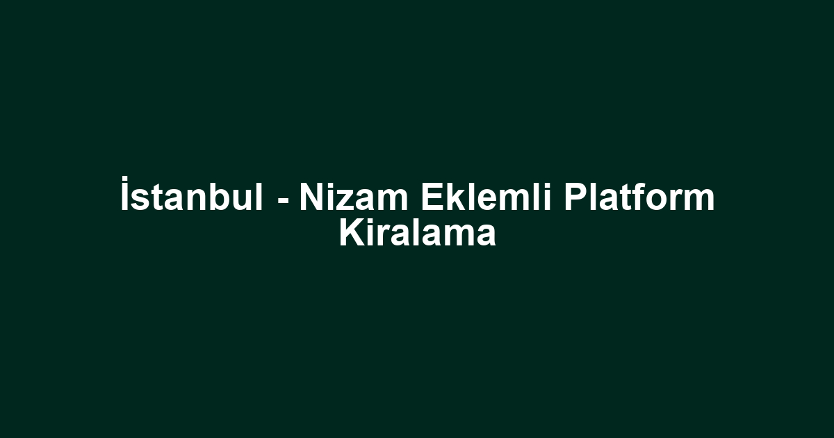 İstanbul - Nizam Eklemli Platform Kiralama