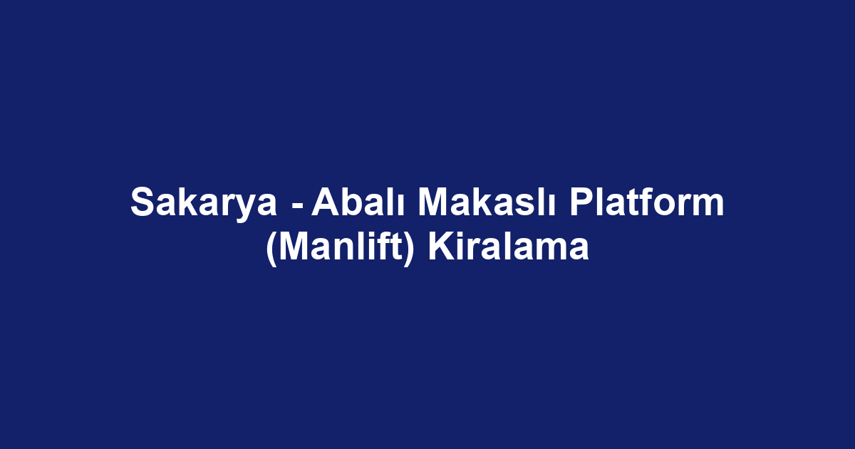 Sakarya - Abalı Makaslı Platform (Manlift) Kiralama