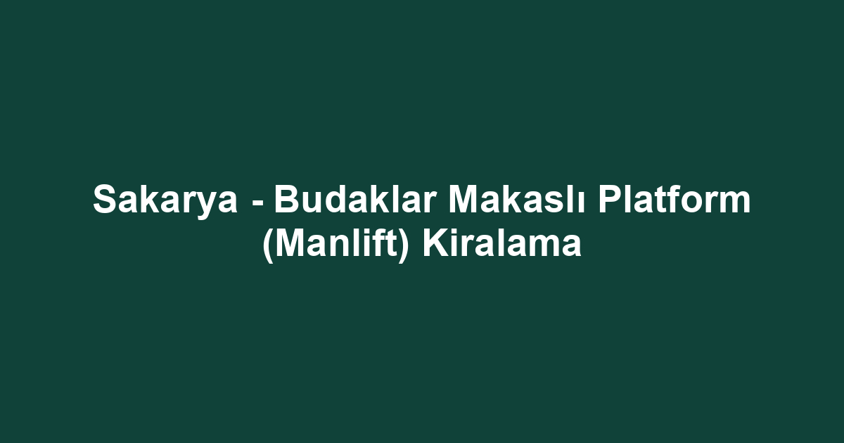 Sakarya - Budaklar Makaslı Platform (Manlift) Kiralama