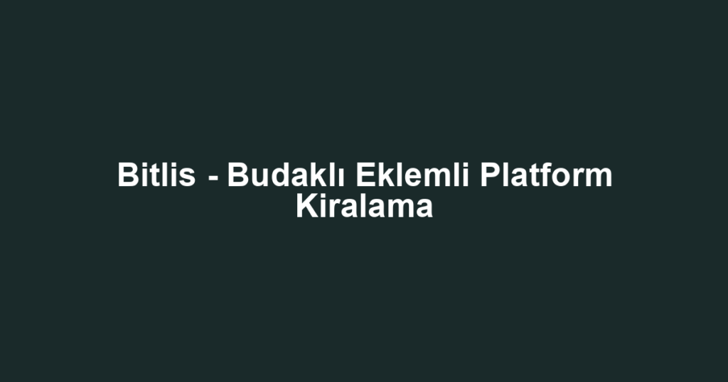 Bitlis - Budaklı Eklemli Platform Kiralama