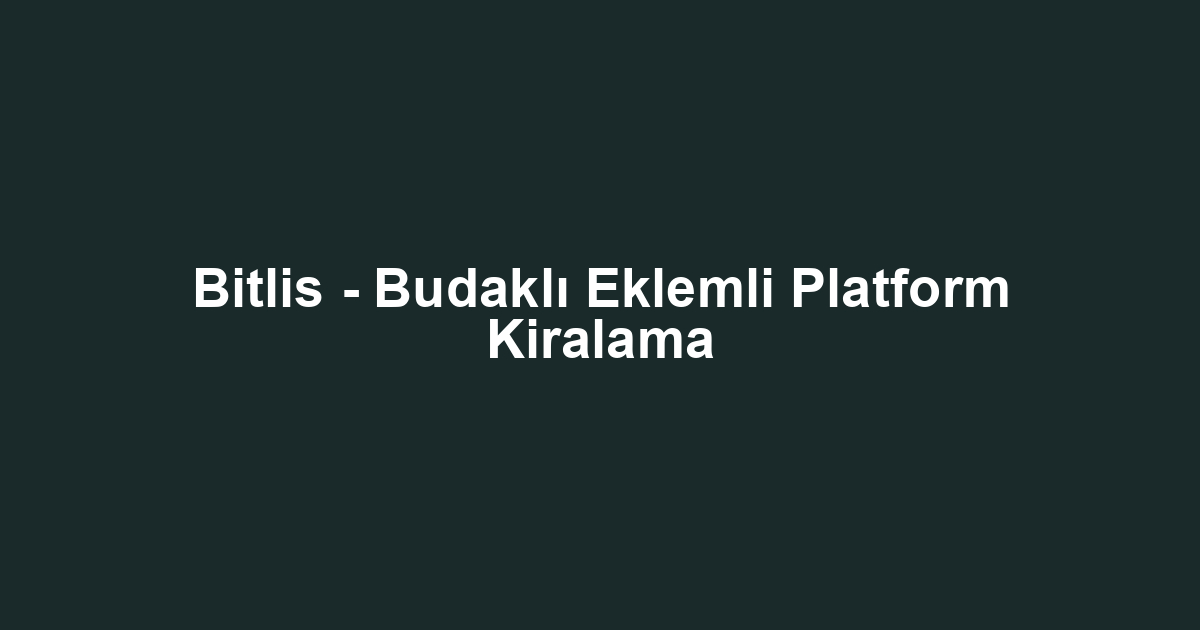 Bitlis - Budaklı Eklemli Platform Kiralama