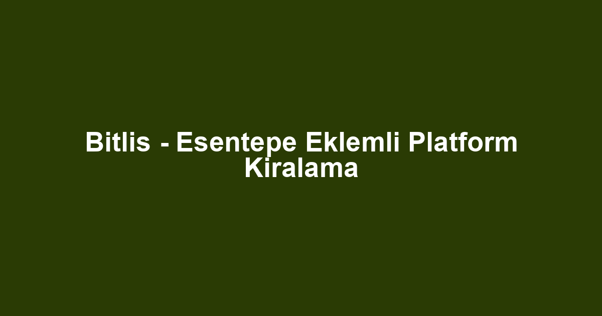 Bitlis - Esentepe Eklemli Platform Kiralama