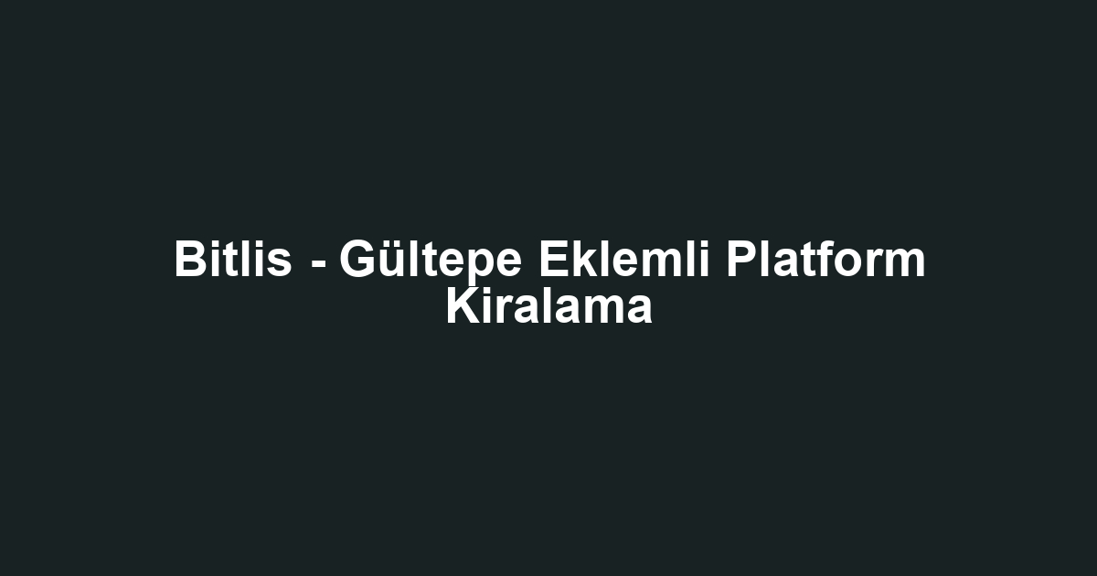 Bitlis - Gültepe Eklemli Platform Kiralama
