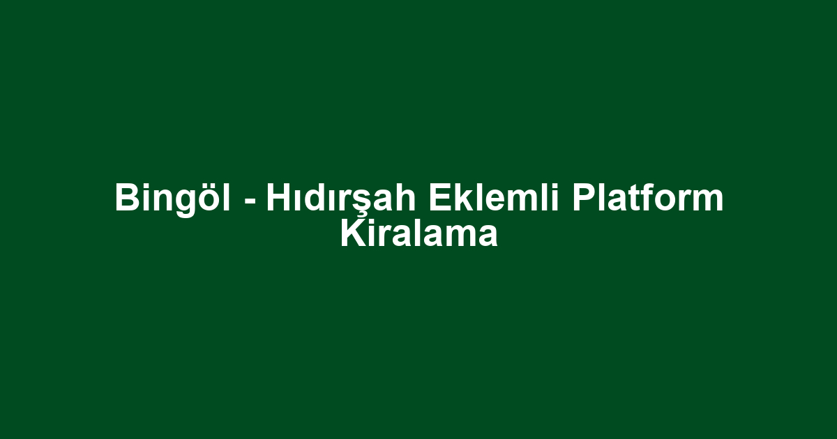 Bingöl - Hıdırşah Eklemli Platform Kiralama