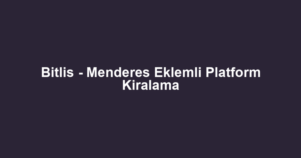 Bitlis - Menderes Eklemli Platform Kiralama
