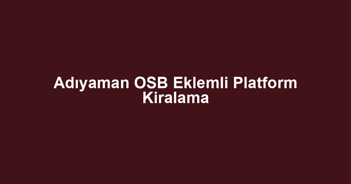 Adıyaman OSB Eklemli Platform Kiralama