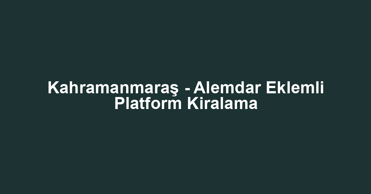 Kahramanmaraş - Alemdar Eklemli Platform Kiralama