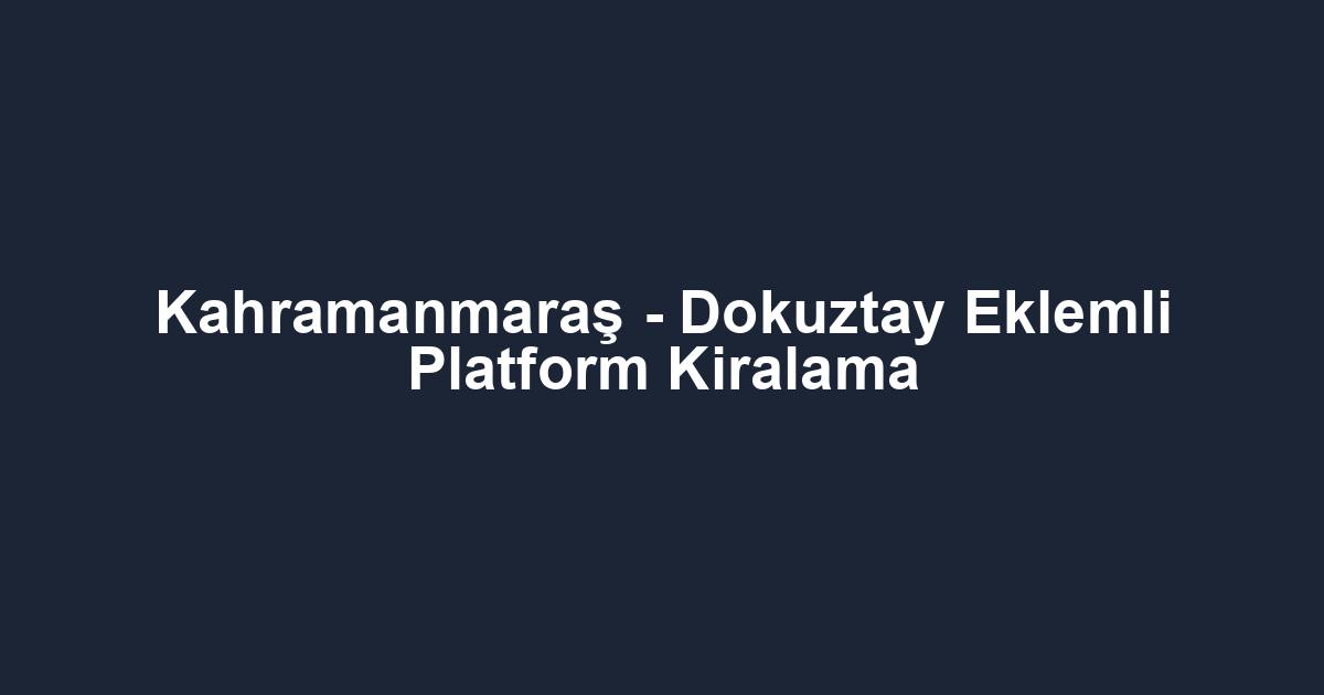 Kahramanmaraş - Dokuztay Eklemli Platform Kiralama