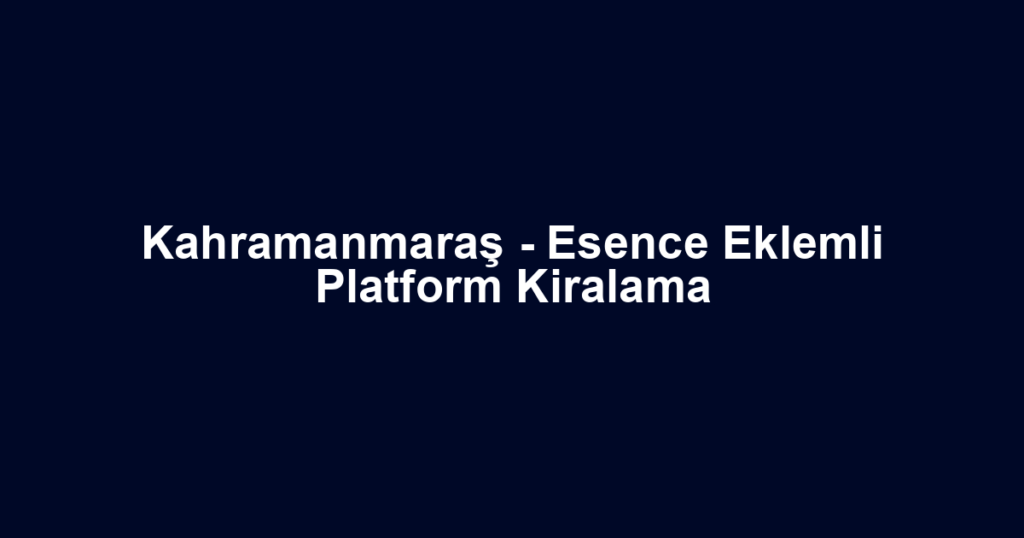 Kahramanmaraş - Esence Eklemli Platform Kiralama