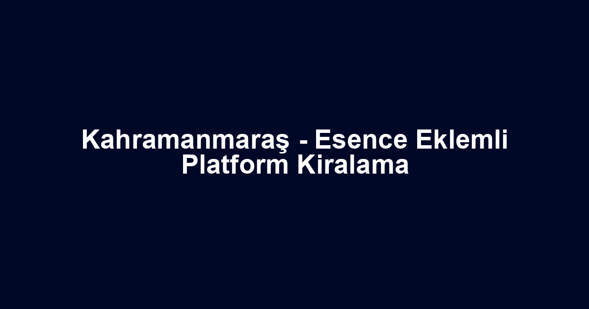 Kahramanmaraş - Esence Eklemli Platform Kiralama