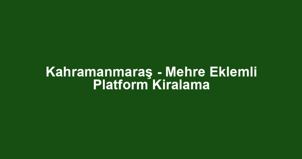 Kahramanmaraş - Mehre Eklemli Platform Kiralama