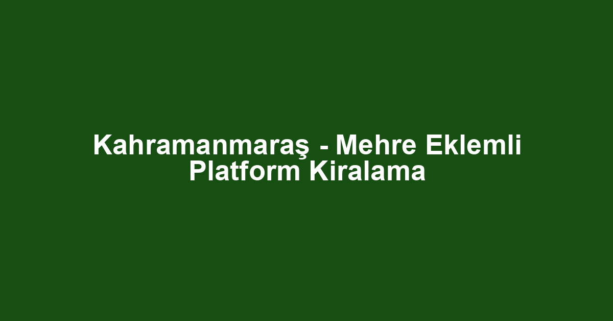 Kahramanmaraş - Mehre Eklemli Platform Kiralama
