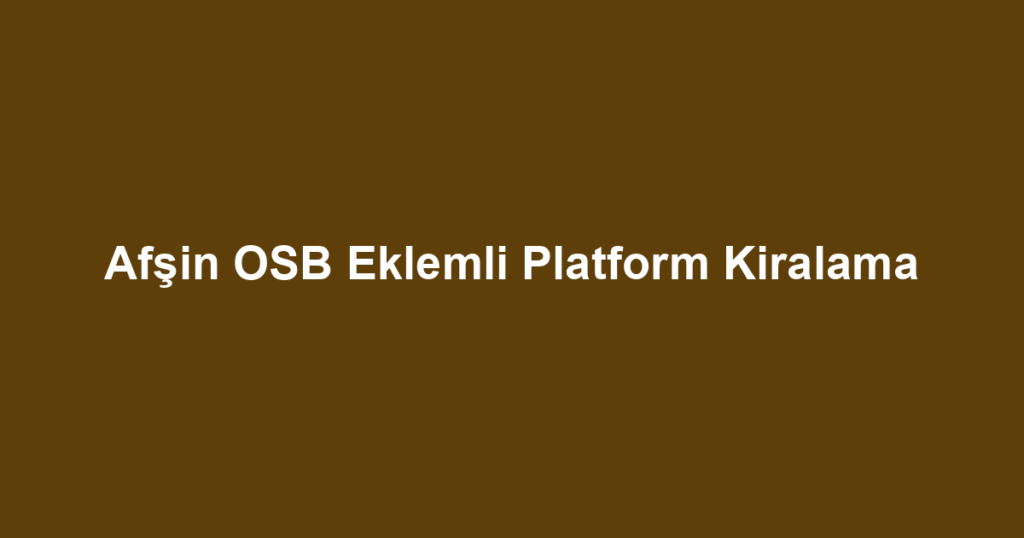 Afşin OSB Eklemli Platform Kiralama
