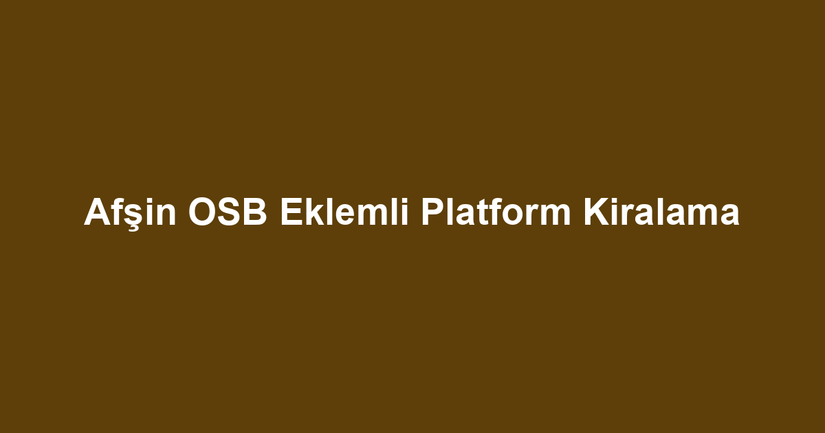 Afşin OSB Eklemli Platform Kiralama