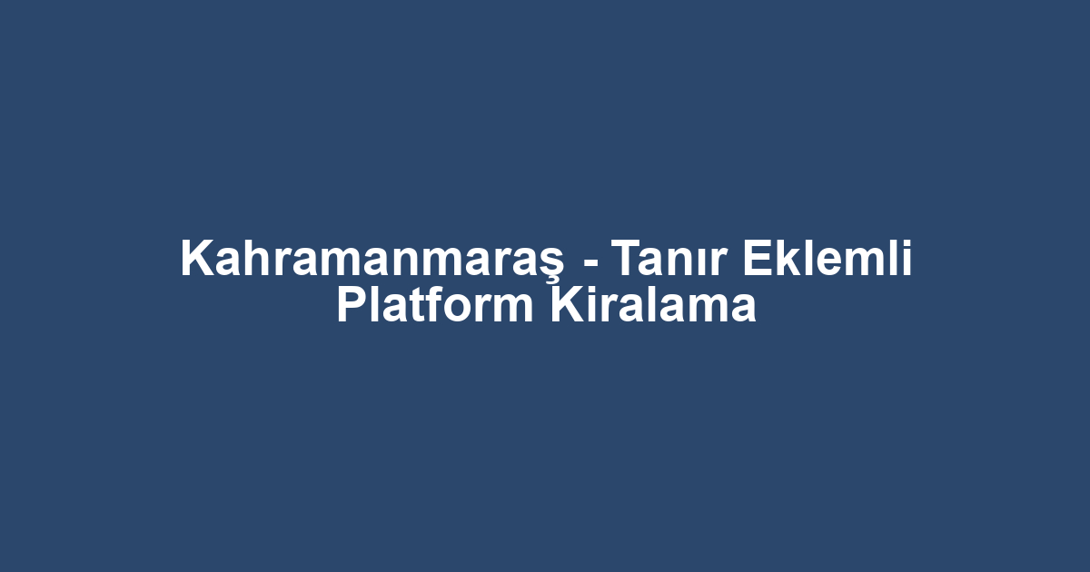 Kahramanmaraş - Tanır Eklemli Platform Kiralama