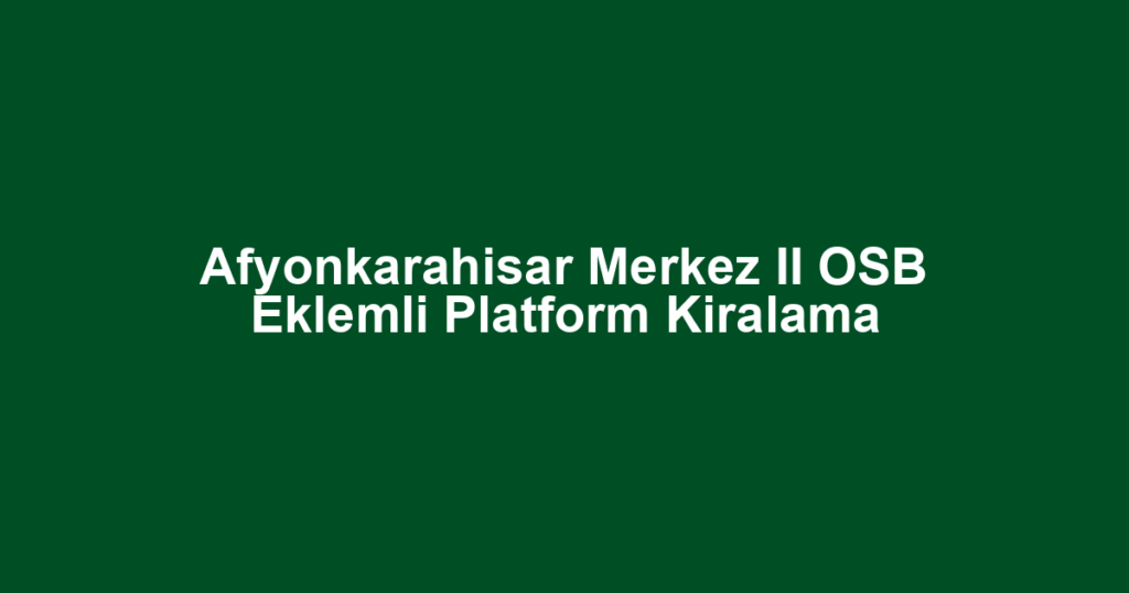 Afyonkarahisar Merkez II OSB Eklemli Platform Kiralama