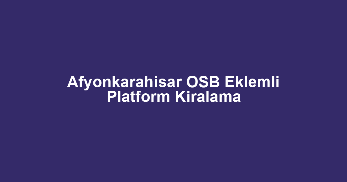 Afyonkarahisar OSB Eklemli Platform Kiralama