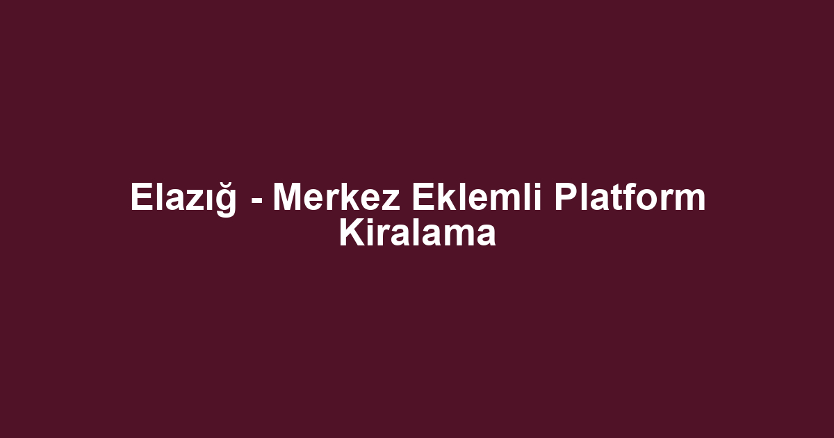 Elazığ - Merkez Eklemli Platform Kiralama