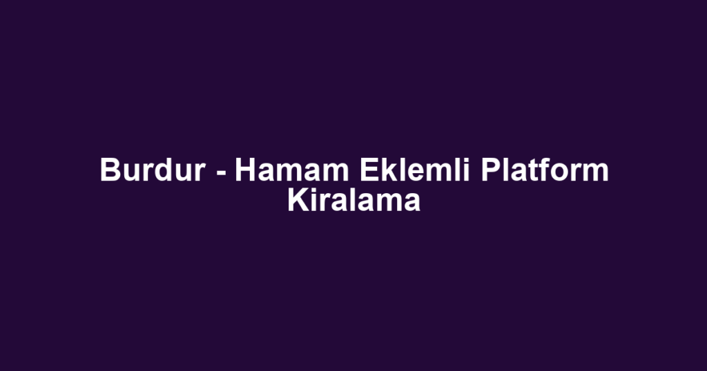 Burdur - Hamam Eklemli Platform Kiralama