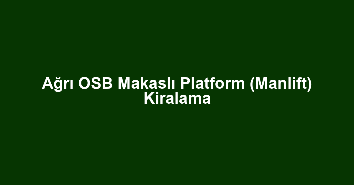 Ağrı OSB Makaslı Platform (Manlift) Kiralama