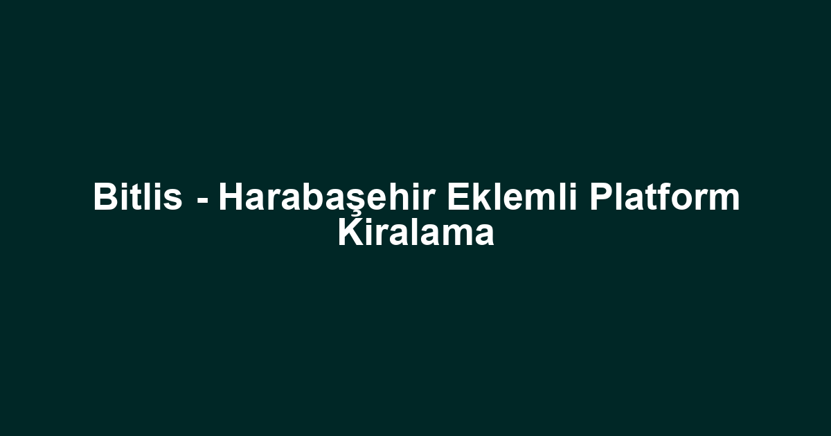 Bitlis - Harabaşehir Eklemli Platform Kiralama