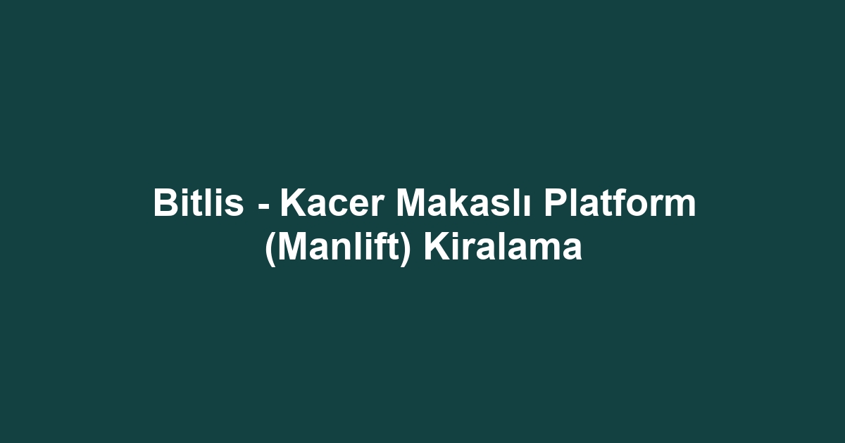 Bitlis - Kacer Makaslı Platform (Manlift) Kiralama