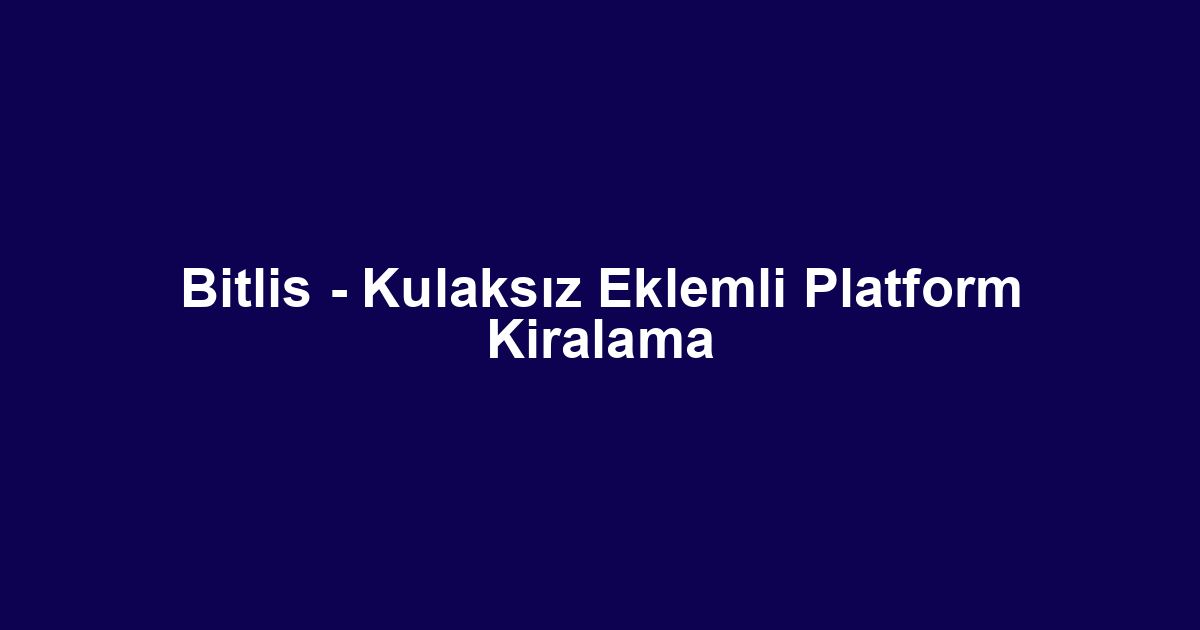 Bitlis - Kulaksız Eklemli Platform Kiralama