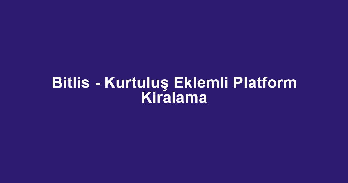Bitlis - Kurtuluş Eklemli Platform Kiralama