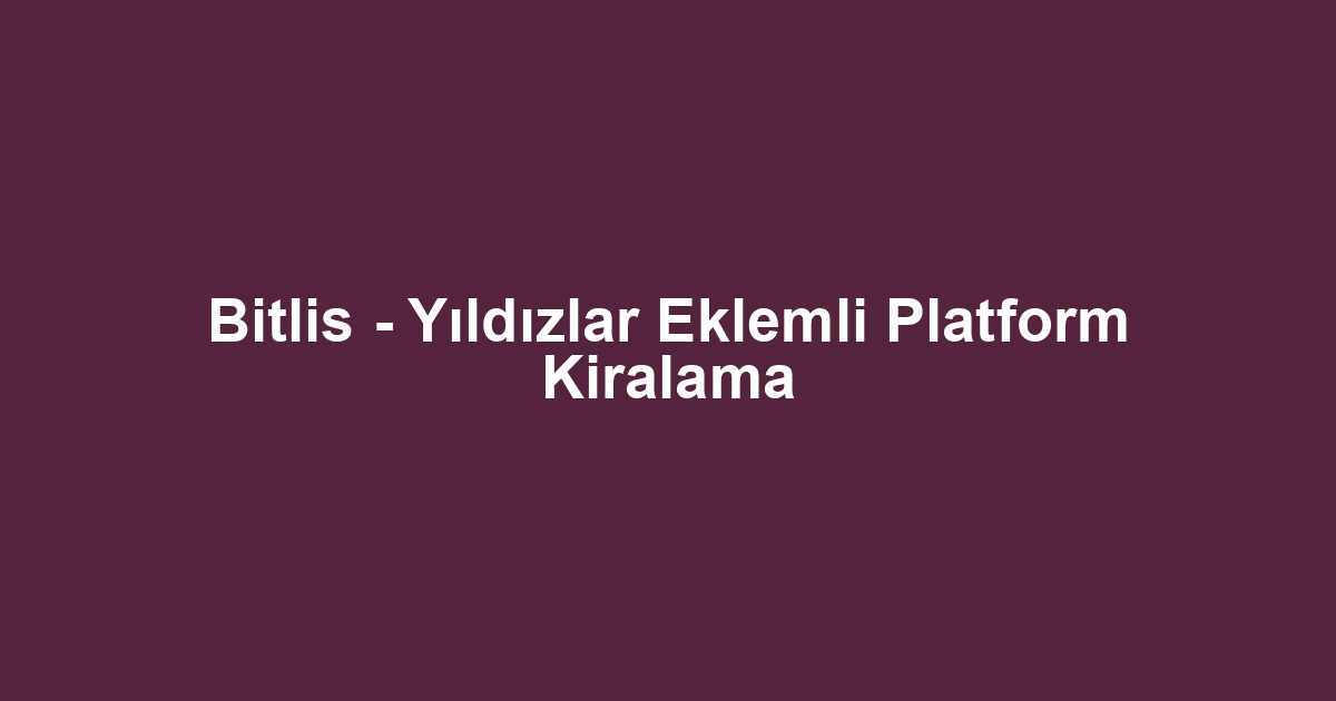 Bitlis - Yıldızlar Eklemli Platform Kiralama