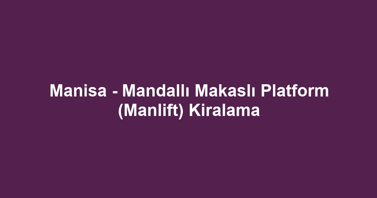 Manisa - Mandallı Makaslı Platform (Manlift) Kiralama