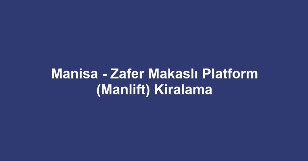 Manisa - Zafer Makaslı Platform (Manlift) Kiralama