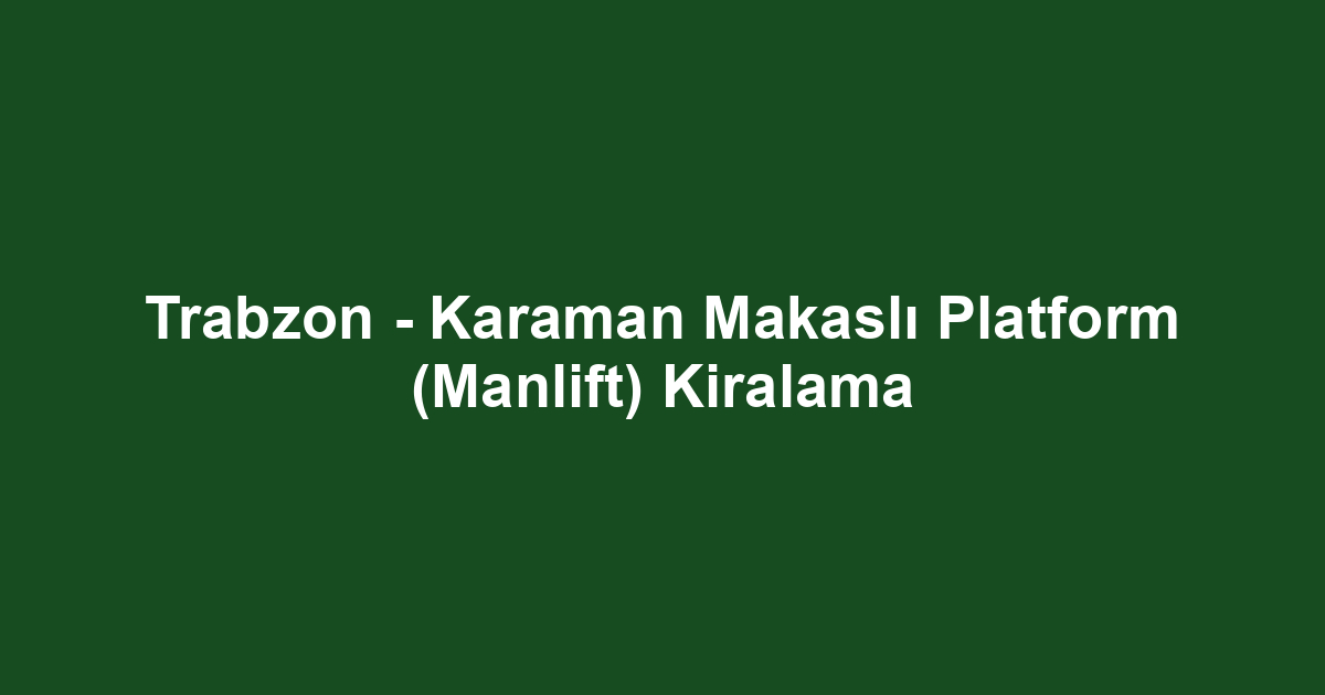 Trabzon - Karaman Makaslı Platform (Manlift) Kiralama